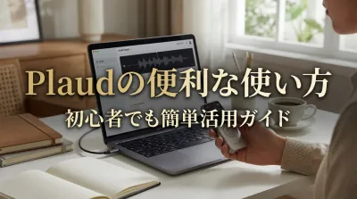 Plaudの便利な使い方｜初心者でも簡単活用ガイド