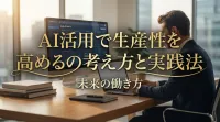 AI活用で生産性を高めるための考え方と実践法