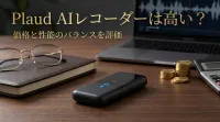 Plaud AIレコーダーは高い？価格と性能のバランスを評価