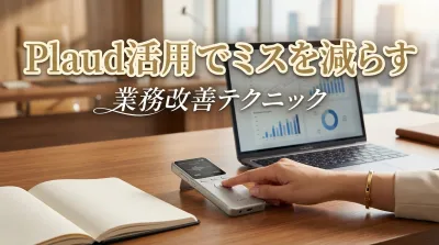 Plaud活用でミスを減らす業務改善テクニック