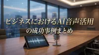 ビジネスにおけるAI音声活用の成功事例まとめ