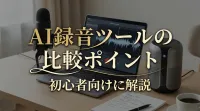 AI録音ツールの比較ポイントを初心者向けに解説