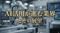 AI活用が進む業界とその理由をわかりやすく解説