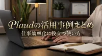 Plaudの活用事例まとめ｜仕事効率化に役立つ使い方