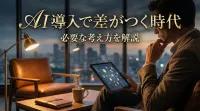 AI導入で差がつく時代に必要な考え方を解説