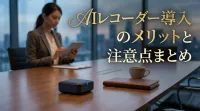 AIレコーダー導入のメリットと注意点まとめ