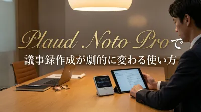 Plaud Noto Proで議事録作成が劇的に変わる使い方