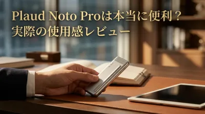 Plaud Noto Proは本当に便利？実際の使用感レビュー